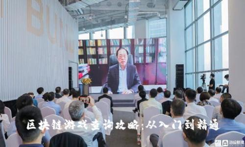 区块链游戏查询攻略：从入门到精通
