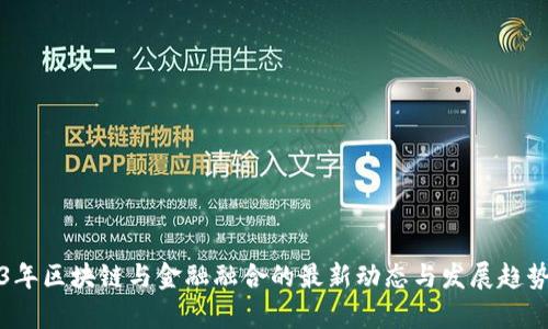 2023年区块链与金融融合的最新动态与发展趋势分析