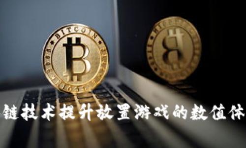 如何利用区块链技术提升放置游戏的数值体系与玩家体验