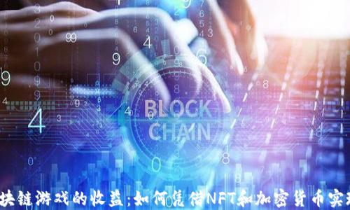 
探讨区块链游戏的收益：如何凭借NFT和加密货币实现盈利？