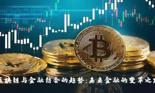 区块链与金融结合的趋势：未来金融的变革之路