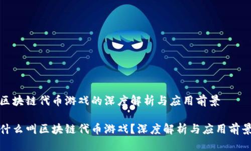 区块链代币游戏的深度解析与应用前景

什么叫区块链代币游戏？深度解析与应用前景