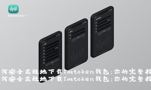 如何安全高效地下载Imtoken钱包：你的完整指南
如何安全高效地下载Imtoken钱包：你的完整指南