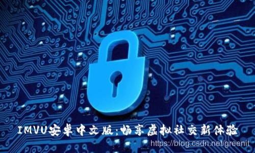 IMVU安卓中文版：畅享虚拟社交新体验