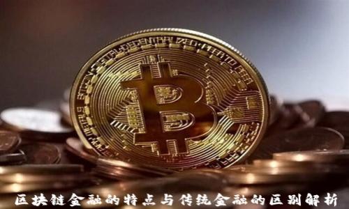 
区块链金融的特点与传统金融的区别解析