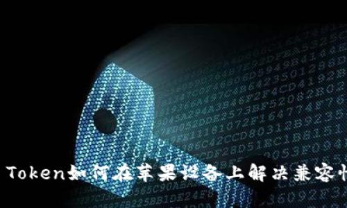 : IM Token如何在苹果设备上解决兼容性问题
