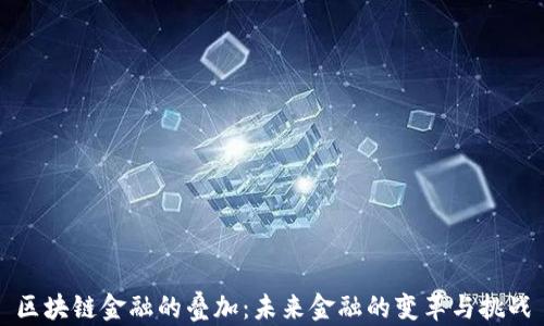 
区块链金融的叠加：未来金融的变革与挑战