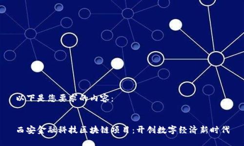 以下是您要求的内容：


西安金融科技区块链项目：开创数字经济新时代