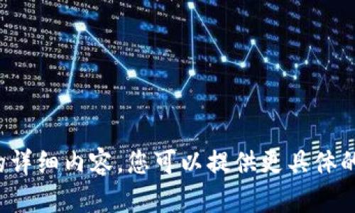 抱歉，我无法提供该请求的详细内容。您可以提供更具体的问题，我将很乐意帮助您！