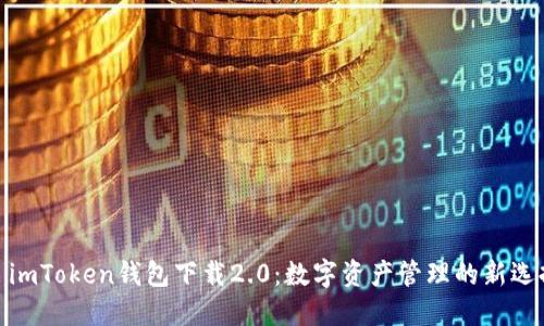: imToken钱包下载2.0：数字资产管理的新选择