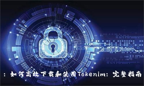 : 如何高效下载和使用Tokenim: 完整指南