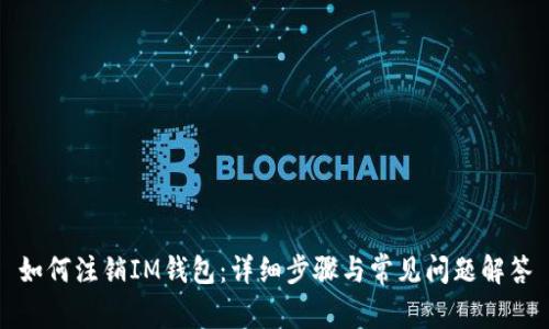如何注销IM钱包：详细步骤与常见问题解答