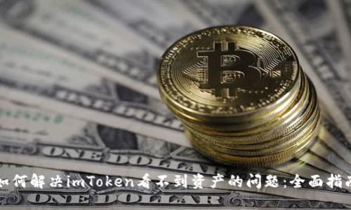 如何解决imToken看不到资产的问题：全面指南