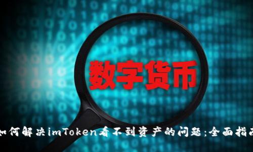 如何解决imToken看不到资产的问题：全面指南