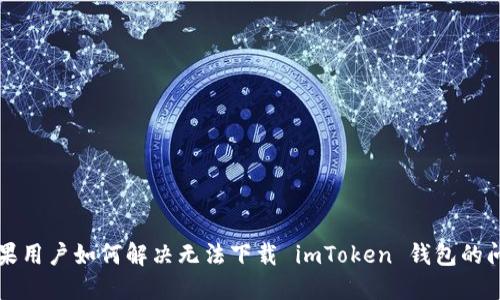 苹果用户如何解决无法下载 imToken 钱包的问题