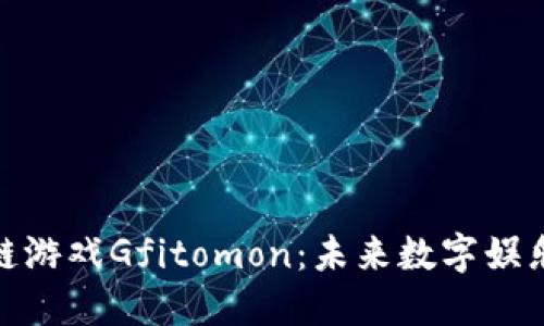 探索区块链游戏Gfitomon：未来数字娱乐的新趋势