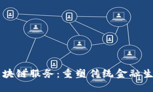 首个金融区块链服务：重塑传统金融生态的新力量