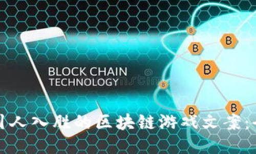 如何撰写引人入胜的区块链游戏文案：全方位指南