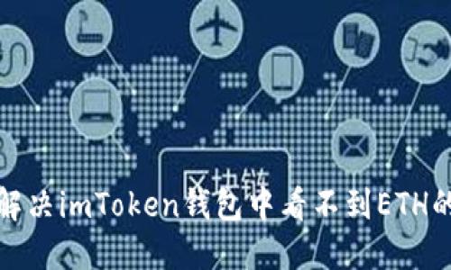 如何解决imToken钱包中看不到ETH的问题?