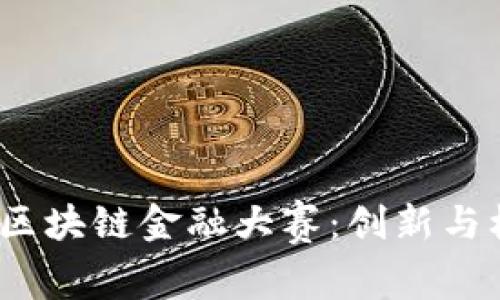 2023年度区块链金融大赛：创新与机遇的碰撞
