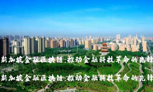 新加坡金融区块链：推动金融科技革命的先锋

新加坡金融区块链：推动金融科技革命的先锋