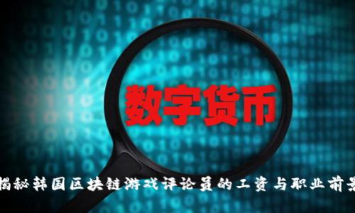 揭秘韩国区块链游戏评论员的工资与职业前景