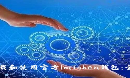 如何下载和使用官方imToken钱包：全面指南