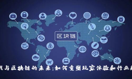 游戏与区块链的未来：如何重塑玩家体验和行业规范
