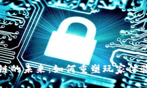 游戏与区块链的未来：如何重塑玩家体验和行业规范