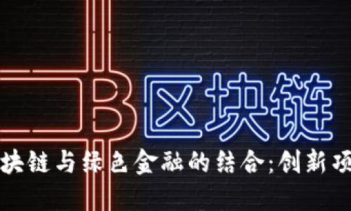探索区块链与绿色金融的结合：创新项目一览