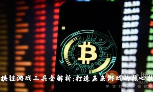 区块链游戏工具全解析：打造未来游戏的核心技术
