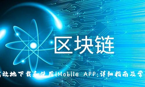 如何安全高效地下载和使用iMobile APP：详细指南及常见问题解答