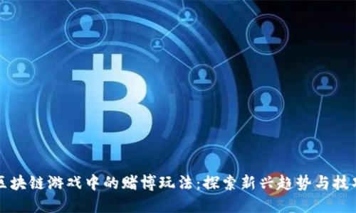 区块链游戏中的赌博玩法：探索新兴趋势与技巧