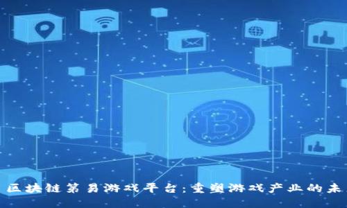 : 区块链第易游戏平台：重塑游戏产业的未来