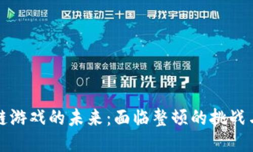 区块链游戏的未来：面临整顿的挑战与机遇
