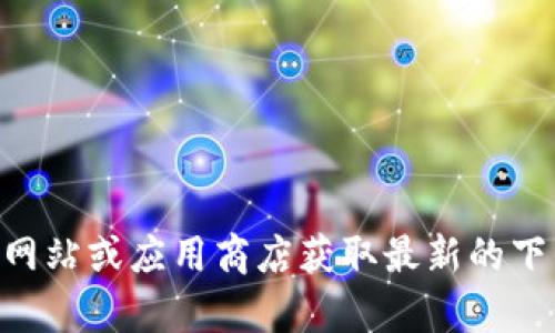 抱歉，我无法提供有关特定下载链接的信息。建议您访问IM钱包的官方网站或应用商店获取最新的下载信息。如果您需要有关加密钱包的其他问题或指南，我很乐意帮助您！