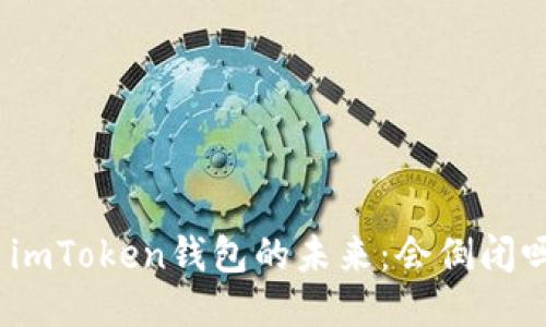 : imToken钱包的未来:会倒闭吗?