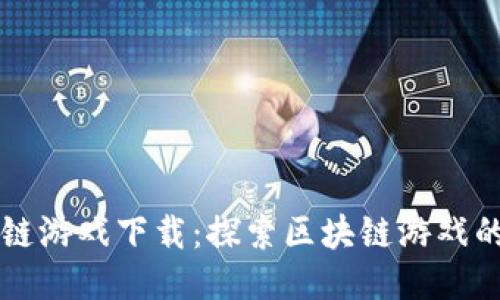 来玩吧区块链游戏下载：探索区块链游戏的乐趣与未来
