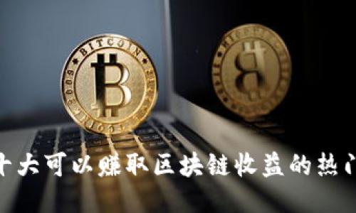 2023年：十大可以赚取区块链收益的热门游戏推荐
