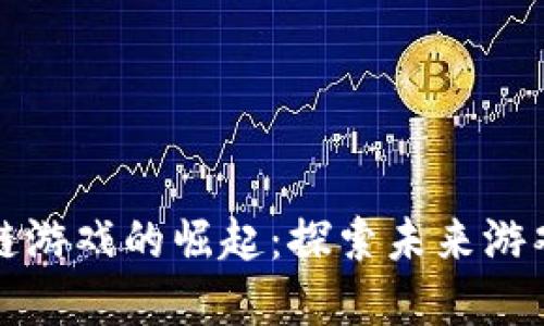 韩国区块链游戏的崛起：探索未来游戏的新领域