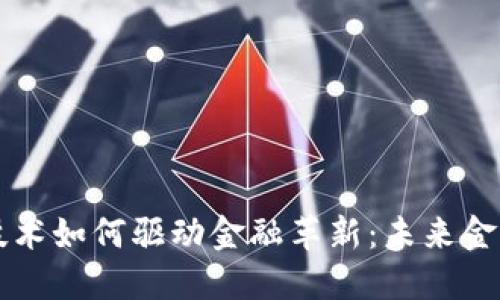 区块链技术如何驱动金融革新：未来金融的蓝图