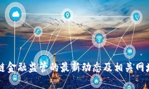 区块链金融监管的最新动态及相关网址汇总