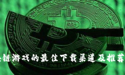 区块链游戏的最佳下载渠道及推荐指南