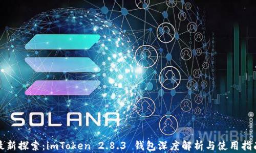 
最新探索：imToken 2.8.3 钱包深度解析与使用指南