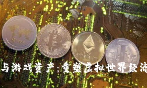 区块链与游戏资产：重塑虚拟世界经济的未来