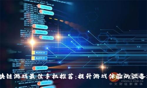 区块链游戏最佳手机推荐：提升游戏体验的设备选择