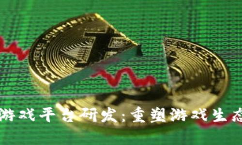 区块链游戏平台研发：重塑游戏生态的未来