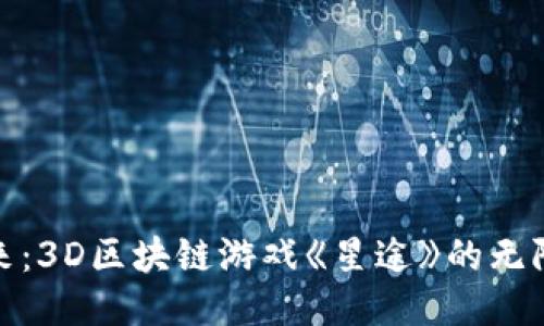 探索未来：3D区块链游戏《星途》的无限可能性