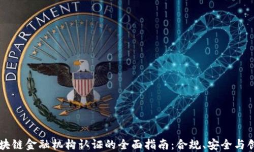 
区块链金融机构认证的全面指南：合规、安全与创新