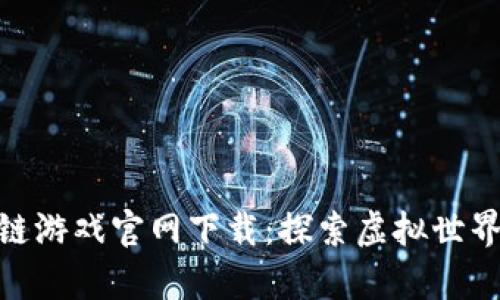 捉妖记区块链游戏官网下载：探索虚拟世界的新奇冒险